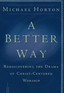 9780801064685 Better Way : Rediscovering The Drama Of God Centered Worship