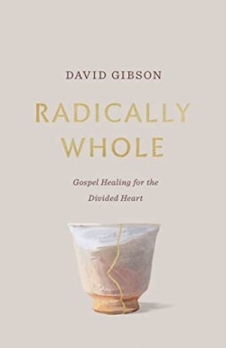 9781433582066 Radically Whole : Gospel Healing For The Divided Heart