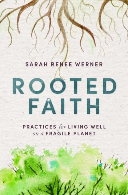 9781513813172 Rooted Faith : Practices For Living Well On A Fragile Planet