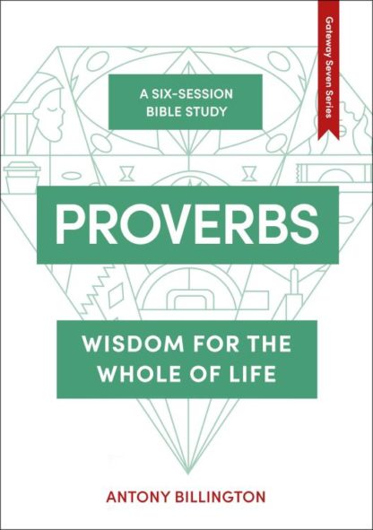 9781789740820 Proverbs : Wisdom For The Whole Of Life - A Six Session Bible Study