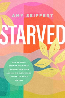 9781496460295 Starved : Why We Need A Spiritual Diet Change To Move Us From Tired Anxious
