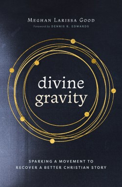 9781513813134 Divine Gravity : Sparking A Movement To Recover A Better Christian Story