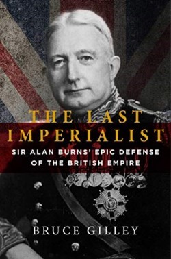 9781684512171 Last Imperialist : Sir Alan Burns's Epic Defense Of The British Empire