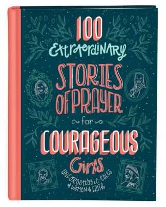 9781643521015 100 Extraordinary Stories Of Prayer For Courageous Girls