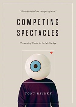 9781433563799 Competing Spectacles : Treasuring Christ In The Media Age
