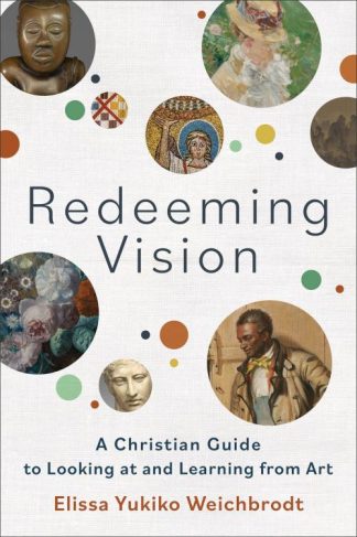 9781540965974 Redeeming Vision : A Christian Guide To Looking At And Learning From Art