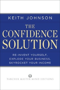 9781585428656 Confidence Solution : Reinvent Yourself Explode Your Business Skyrocket You