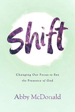 9781684263103 Shift : Changing Our Focus To See The Presence Of God