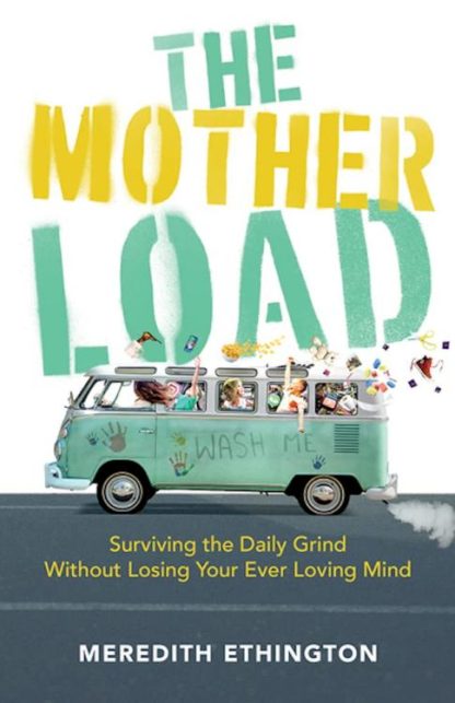 9781947297647 Mother Load : Surviving The Daily Grind Without Losing Your Ever Loving Min