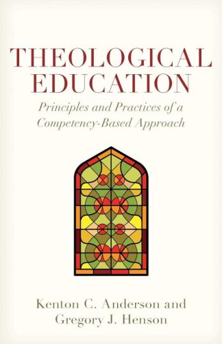 9780825448447 Theological Education : Principles And Practices Of A Competency-Based Appr