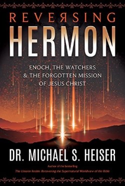 9780998142630 Reversing Hermon : Enoch The Watchers And The Forgotten Mission Of Jesus Ch