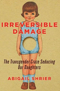9781684512287 Irreversible Damage : The Transgender Craze Seducing Our Daughters
