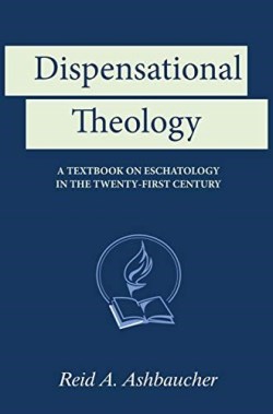 9781733139915 Dispensational Theology : A Textbook On Eschatology In The Twenty-First Cen