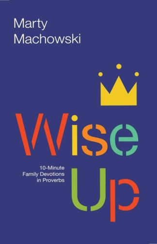 9781942572749 Wise Up : 10-Minute Family Devotions In Proverbs