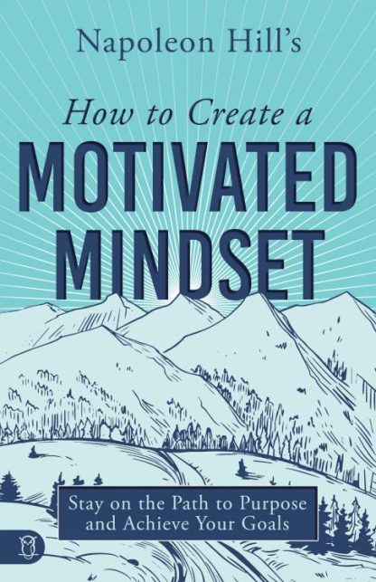 9781640954618 Napoleon Hills How To Create A Motivated Mindset