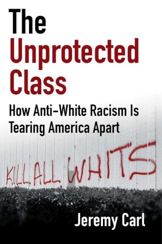 9781684514588 Unprotected Class : How Anti-White Racism Is Tearing America Apart