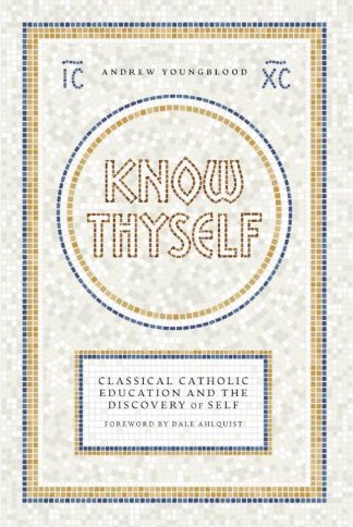 9781685789879 Know Thyself : Catholic Classical Education And The Discovery Of Self