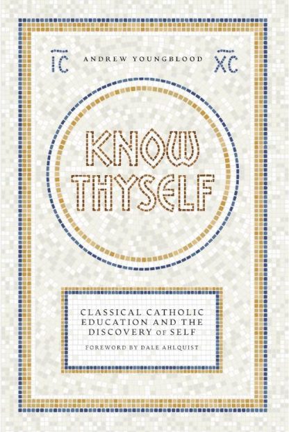 9781685789879 Know Thyself : Catholic Classical Education And The Discovery Of Self