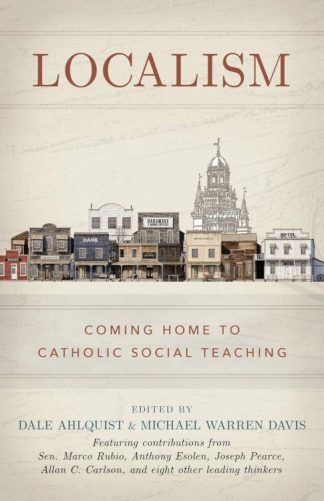 9798889113041 Localism : Coming Home To Catholic Social Teaching