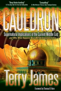 9780985604554 Cauldron : Supernatural Implications Of The Current Middle East And Why Wha