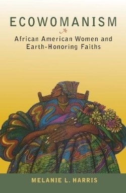 9781626982017 Ecowomanism : African American Women And Earth Honoring Faiths