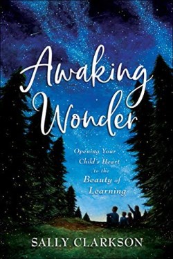 9780764235887 Awaking Wonder : Opening Your Child's Heart To The Beauty Of Learning