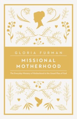 9781433552274 Missional Motherhood : The Everyday Ministry Of Motherhood In The Grand Pla