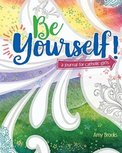 9781681924977 Be Yourself A Journal For Catholic Girls