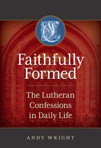 9780758673954 Faithfully Formed : The Lutheran Confessions In Daily Life