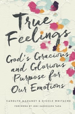 9781433552472 True Feelings : God's Gracious And Glorious Purpose For Our Emotions