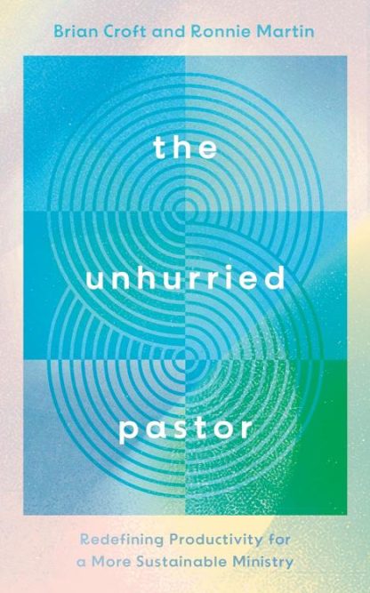 9781784989576 Unhurried Pastor : Redefining Productivity For A More Sustainable Ministry