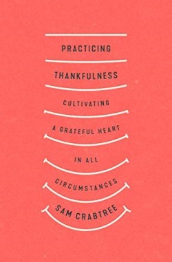 9781433569319 Practicing Thankfulness : Cultivating A Grateful Heart In All Circumstances