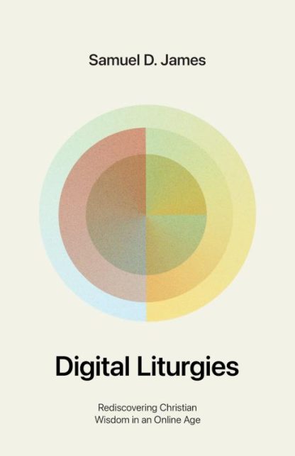 9781433587139 Digital Liturgies : Rediscovering Christian Wisdom In An Online Age