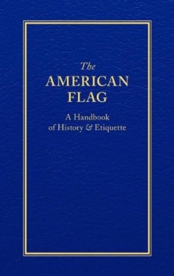 9781557090713 American Flag : A Handbook Of History And Etiquette