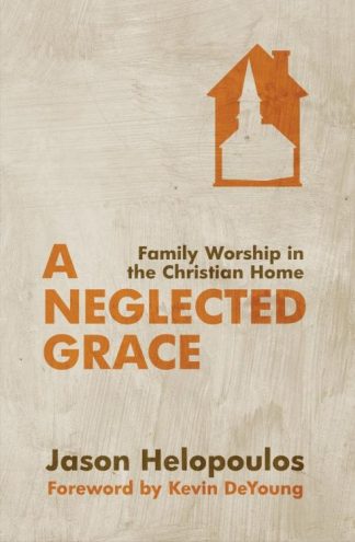 9781781912034 Neglected Grace : Family Worship In The Christian Home