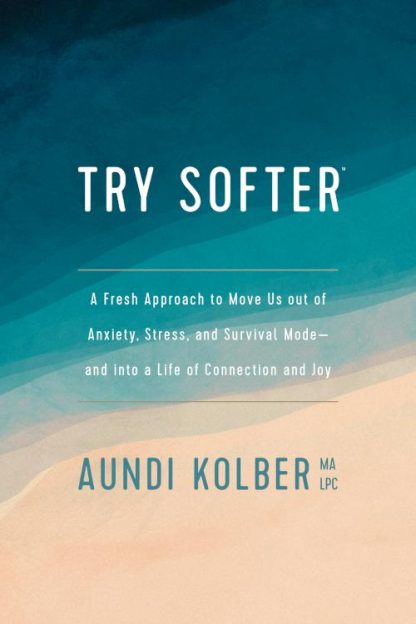 9781496439659 Try Softer : A Fresh Approach To Move Us Out Of Anxiety