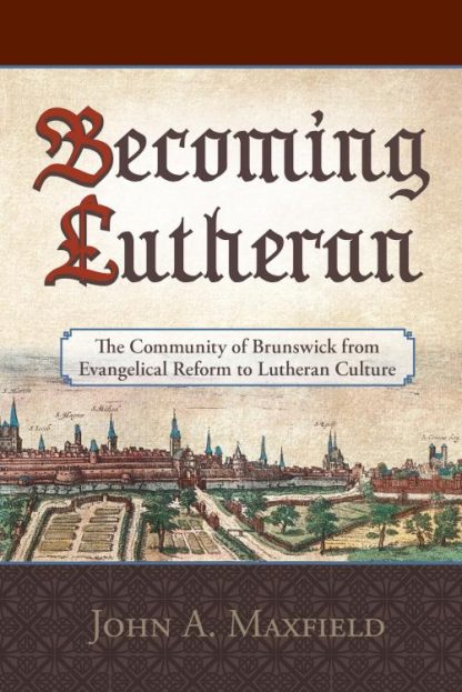 9780758674197 Becoming Lutheran : The Community Of Brunswick From Evangelical Reform To L