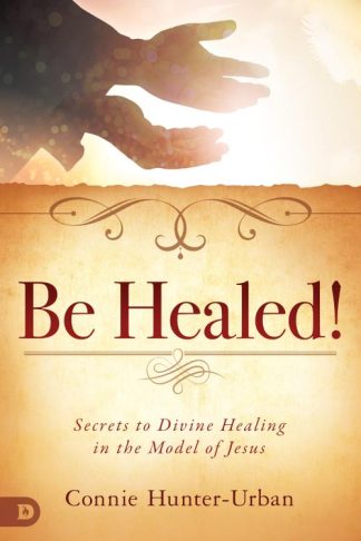 9780768448412 Be Healed : Secrets To Divine Healing In The Model Of Jesus