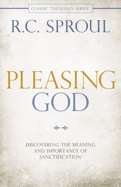 9780781407281 Pleasing God : Discovering The Meaning And Importance Of Sanctification