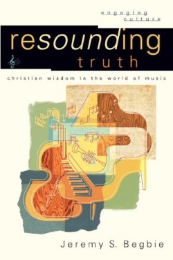 9780801026959 Resounding Truth : Christian Wisdom In The World Of Music (Reprinted)