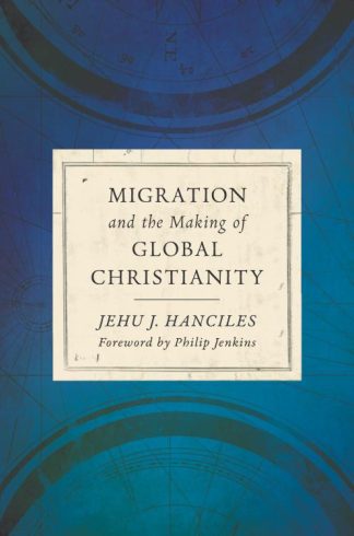 9780802875624 Migration And The Making Of Global Christianity