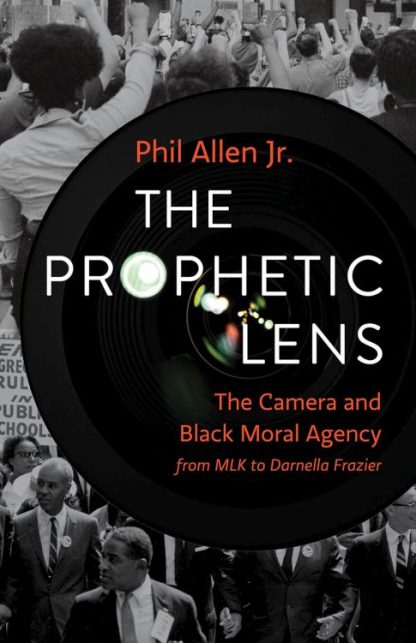 9781506484198 Prophetic Lens : The Camera And Black Moral Agency From MLK To Darnella Fra