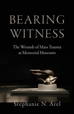 9781506485454 Bearing Witness : The Wounds Of Mass Trauma At Memorial Museums