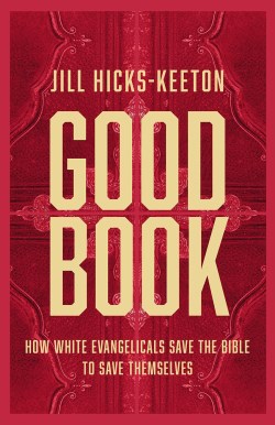 9781506485850 Good Book : How White Evangelicals Save The Bible To Save Themselves