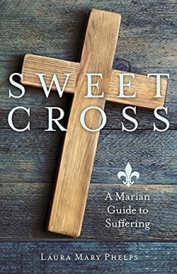 9781681927343 Sweet Cross : A Marian Guide To Suffering